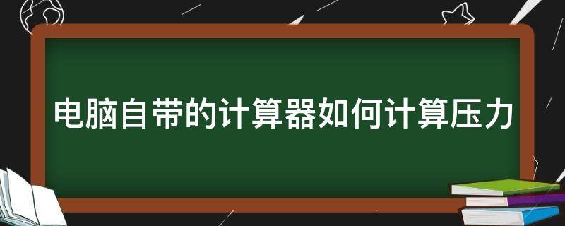 电脑自带的计算器如何计算压力 电脑自带的计算器怎么用