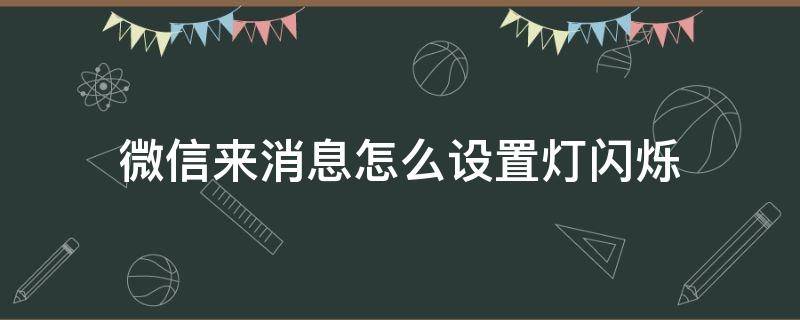 微信来消息怎么设置灯闪烁 怎样设置微信来信息时指示灯闪烁