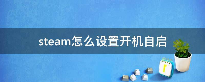 steam怎么设置开机自启（steam怎么设置开机自启动没用）