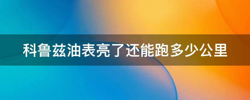 科鲁兹油表亮了还能跑多少公里（科鲁兹油表报警还能开多少公里）