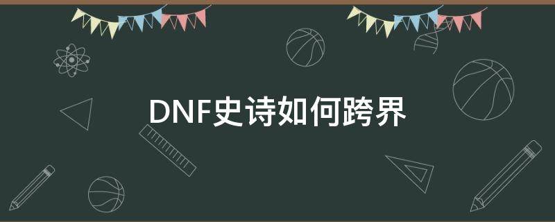 DNF史诗如何跨界 dnf史诗跨界怎么弄