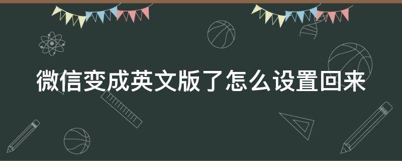 微信变成英文版了怎么设置回来（微信变成英文版了怎么设置回来呢）