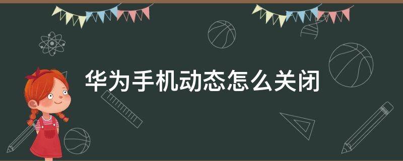 华为手机动态怎么关闭（华为手机怎么样关闭动态）