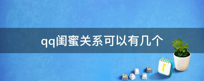 qq闺蜜关系可以有几个（qq闺蜜关系可以有几个幸运字符）