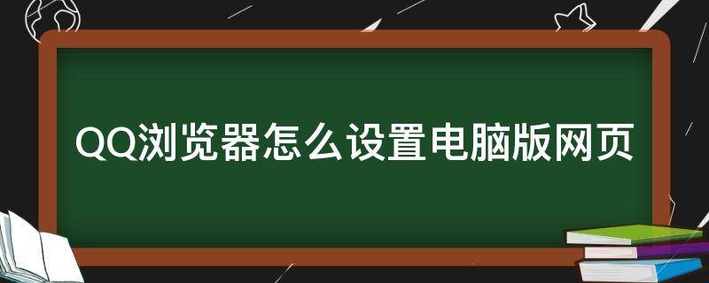 QQ浏览器怎么设置电脑版网页（QQ浏览器电脑版怎么设置）