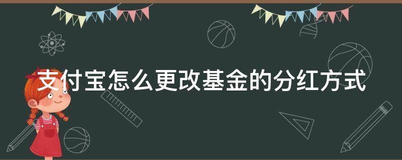 支付宝怎么更改基金的分红方式