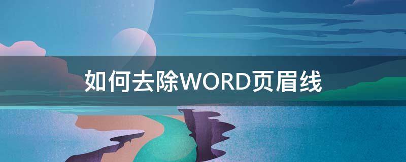 如何去除WORD页眉线（word如何把页眉线去掉）