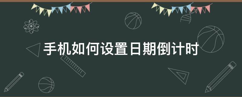 手机如何设置日期倒计时 用手机怎么设置时间倒计时