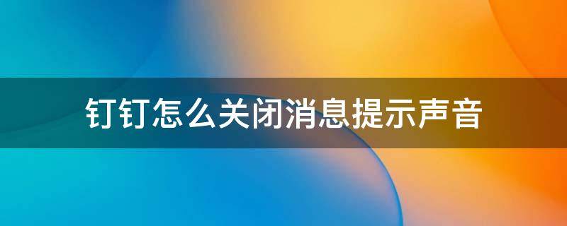 钉钉怎么关闭消息提示声音（钉钉在哪里关闭消息声音）