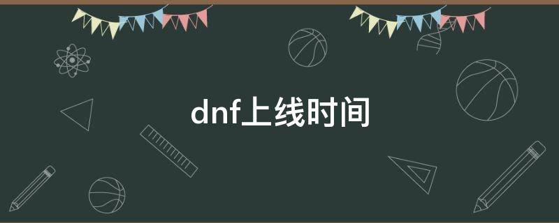 dnf上线时间（dnf上线时间查询）