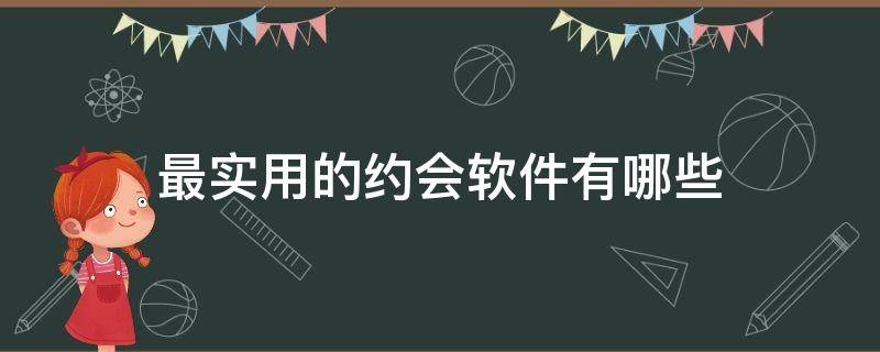 最实用的约会软件有哪些 常用的约会软件