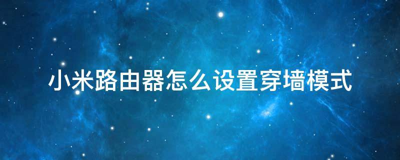 小米路由器怎么设置穿墙模式 小米路由穿墙和标准模式