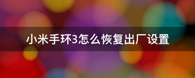 小米手环3怎么恢复出厂设置 小米手环3怎么恢复出厂设置方法