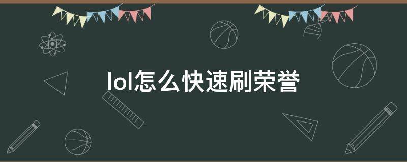 lol怎么快速刷荣誉（lol怎么快速刷荣誉分）