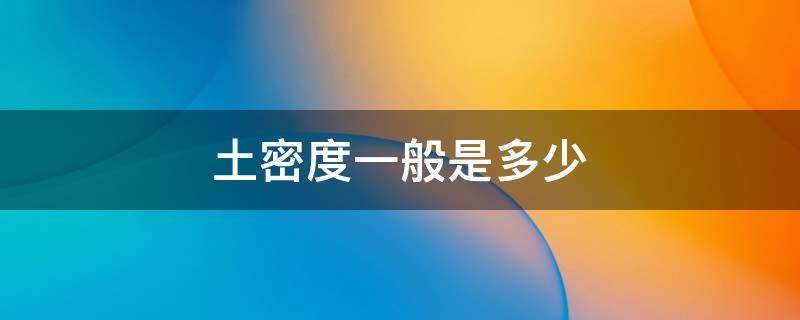 土密度一般是多少（沥青混凝土密度一般是多少）
