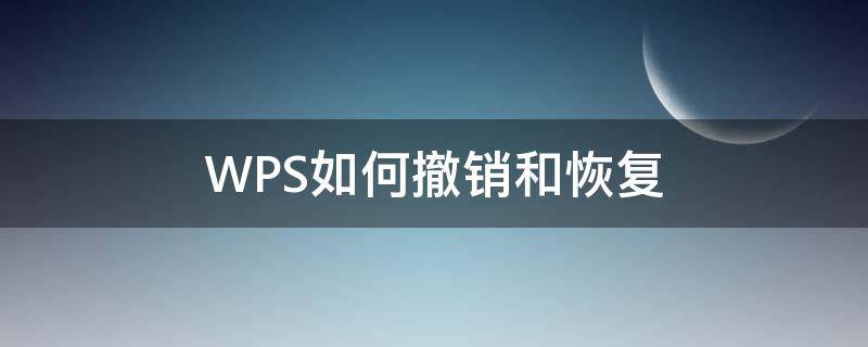 WPS如何撤销和恢复（wps撤回键怎么恢复）