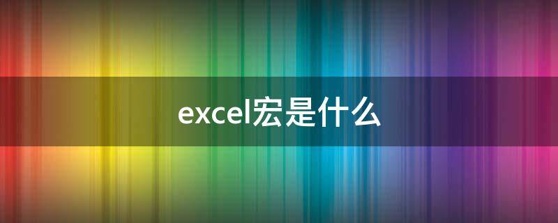 excel宏是什么（excel宏是什么函数）
