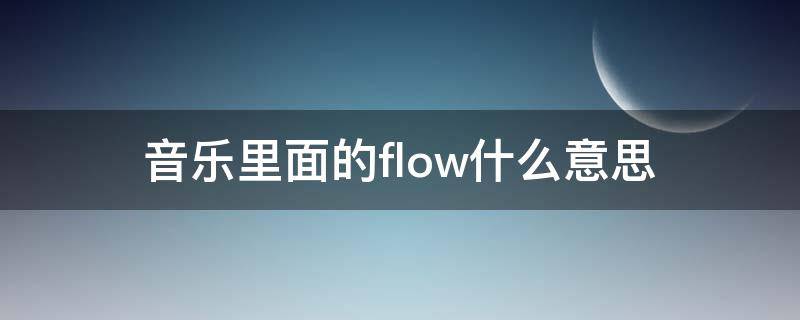 音乐里面的flow什么意思 歌曲里的flow是什么意思