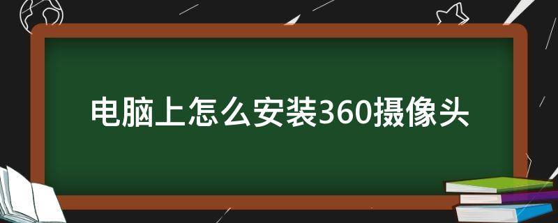 电脑上怎么安装360摄像头 360摄像头能安装在电脑上吗