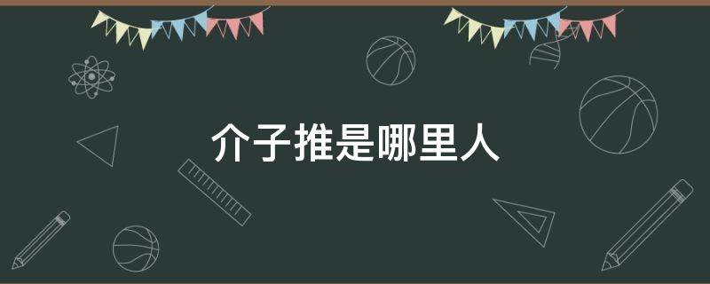 介子推是哪里人（介子推是干嘛的）
