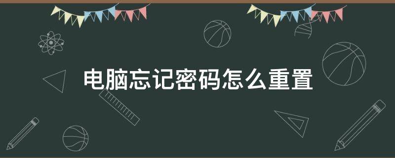电脑忘记密码怎么重置（宏基电脑忘记密码怎么重置）