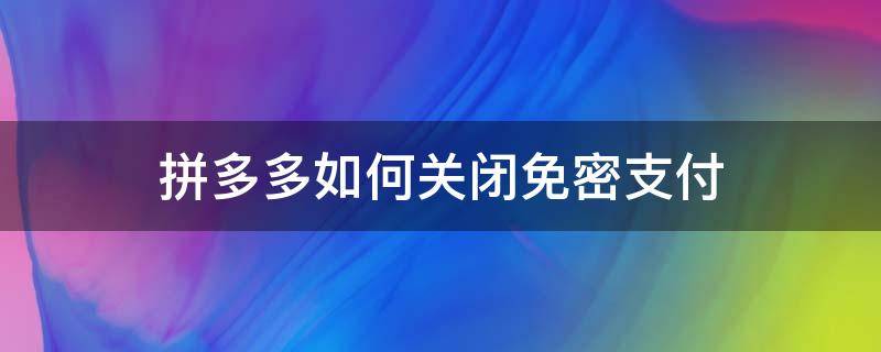 拼多多如何关闭免密支付 拼多多如何关闭多多钱包免密支付