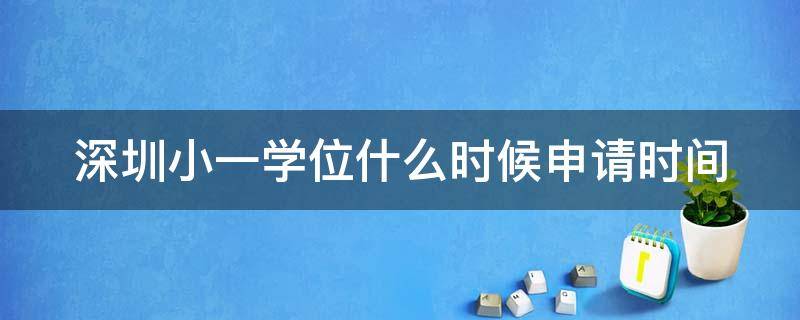 深圳小一学位什么时候申请时间（深圳小一学位什么时候公布结果）
