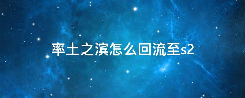 率土之滨怎么回流至s2 率土之滨怎么回流至s3