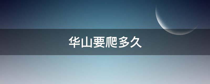 华山要爬多久 浦江仙华山要爬多久