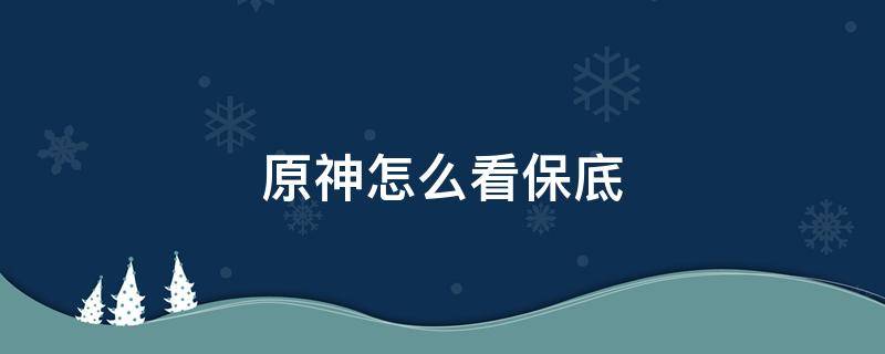 原神怎么看保底 原神怎么看保底数