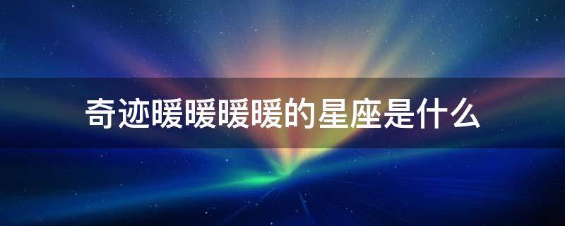 奇迹暖暖暖暖的星座是什么 十二星座在奇迹暖暖里面是什么样子的?