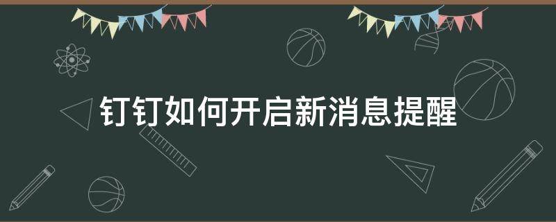 钉钉如何开启新消息提醒（钉钉怎么设置新消息提醒）