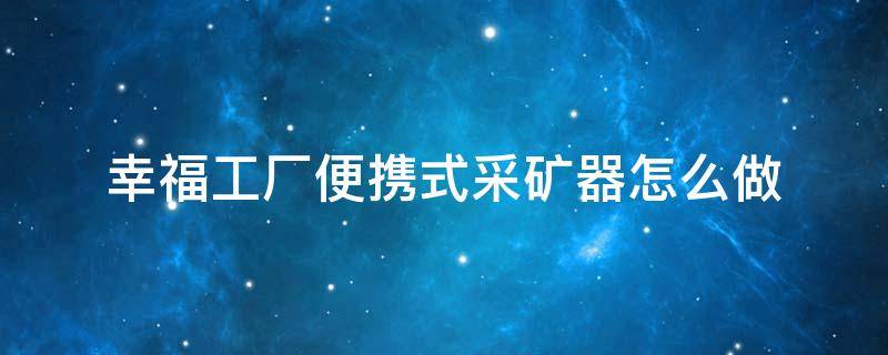 幸福工厂便携式采矿器怎么做（幸福工厂便携式采矿器怎么用）
