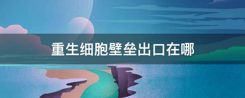 重生细胞壁垒出口在哪 重生细胞手游壁垒出口在哪
