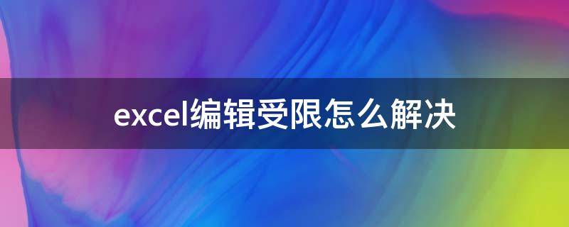 excel编辑受限怎么解决（excel文档编辑受限）