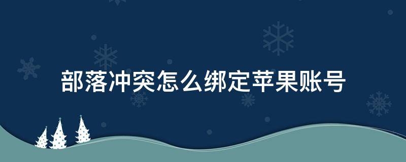 部落冲突怎么绑定苹果账号 部落冲突更换绑定的苹果账号