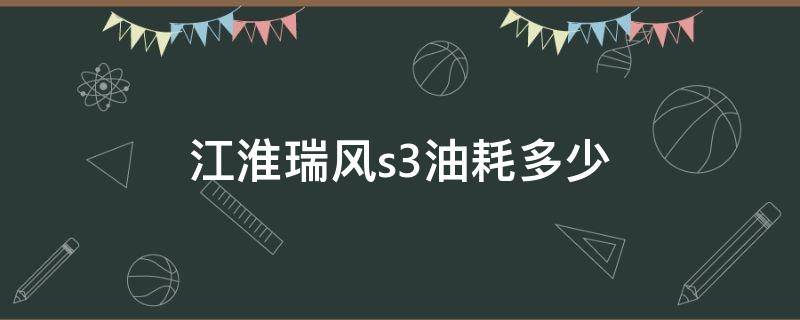 江淮瑞风s3油耗多少 2015款江淮瑞风s3油耗多少