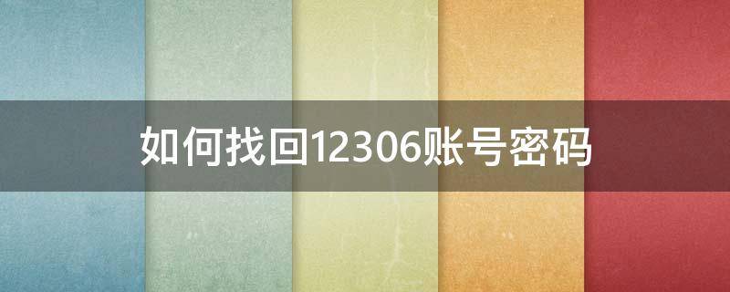 如何找回12306账号密码 如何找回12306帐号密码