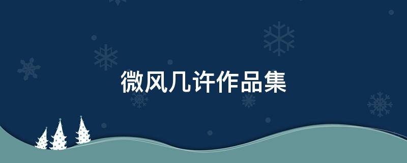 微风几许作品集 微风几许作品集资源百度云