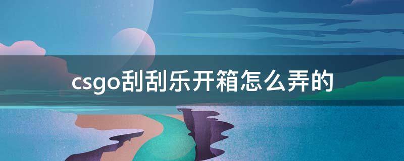 csgo刮刮乐开箱怎么弄的 csgo如何刮刮乐开箱