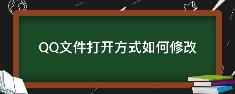 QQ文件打开方式如何修改（QQ如何更改文件打开方式）