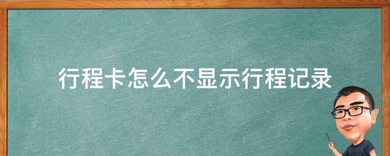 行程卡怎么不显示行程记录（新卡行程卡怎么不显示行程记录）