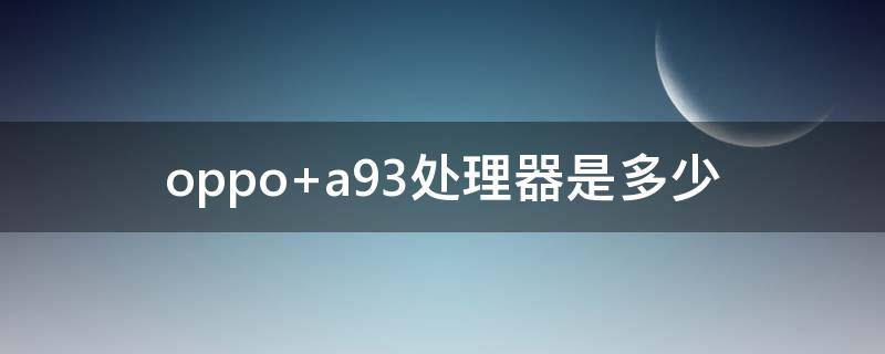 oppo a93处理器是多少