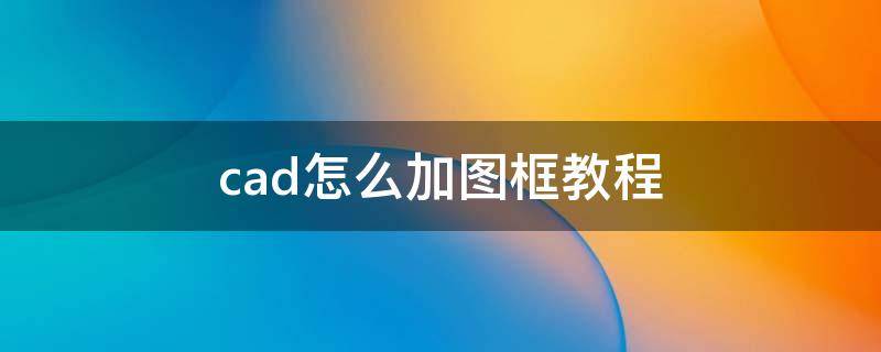 cad怎么加图框教程（cad怎么加图框教程2006版）