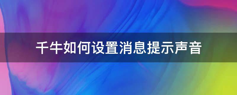 千牛如何设置消息提示声音（千牛怎么设置消息提示音）