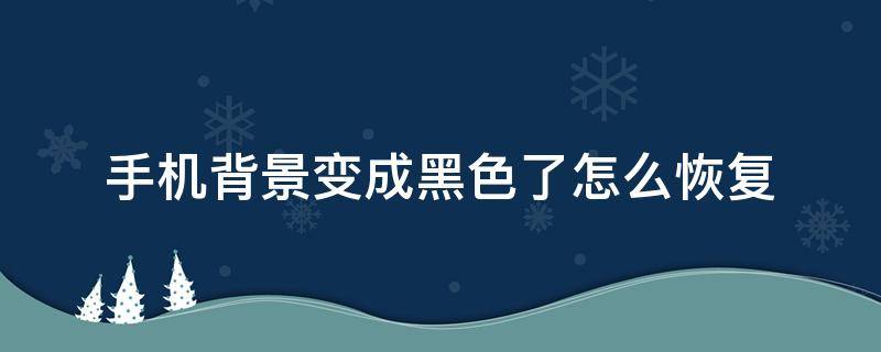 手机背景变成黑色了怎么恢复 oppo手机背景变成黑色了怎么恢复