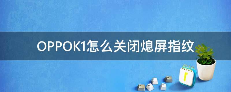 OPPOK1怎么关闭熄屏指纹（oppok1是屏幕指纹解锁吗）