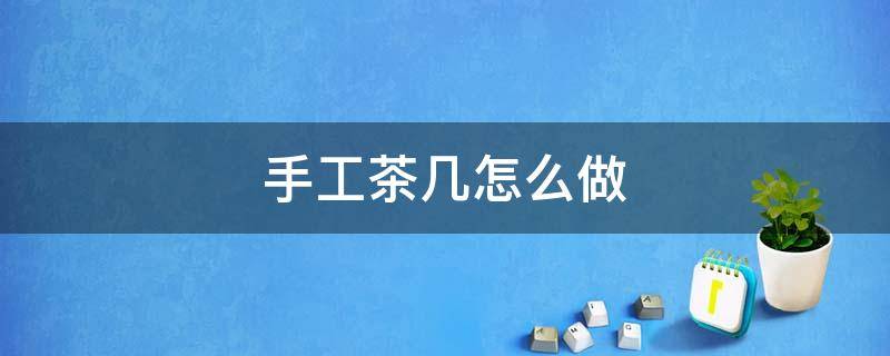 手工茶几怎么做（手工茶几怎么做简单）