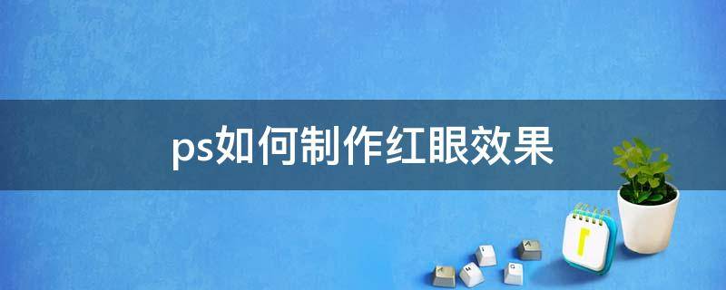 ps如何制作红眼效果（ps怎么弄红眼）