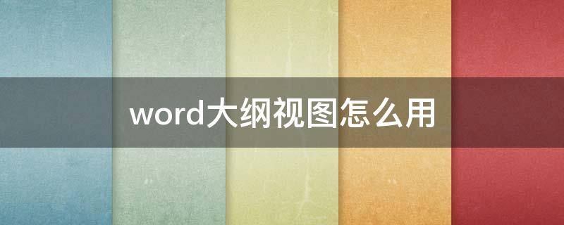 word大纲视图怎么用 word怎么看大纲视图